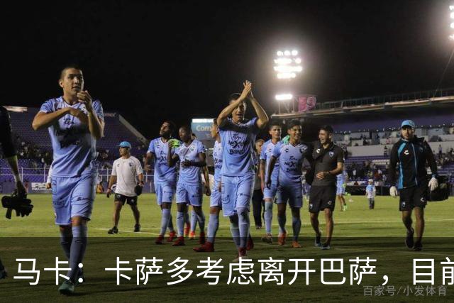 马卡：卡萨多考虑离开巴萨，目前设定的转会费约为2500万欧